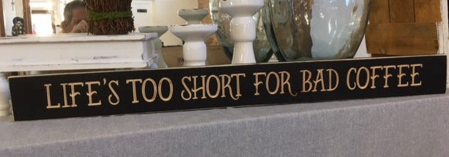 Life's Too Short For Bad Coffee Sign